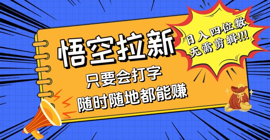 （12408期）会打字就能赚，悟空拉新最新玩法，日入四位数，无需作品，小白也能当天…-英祺创业