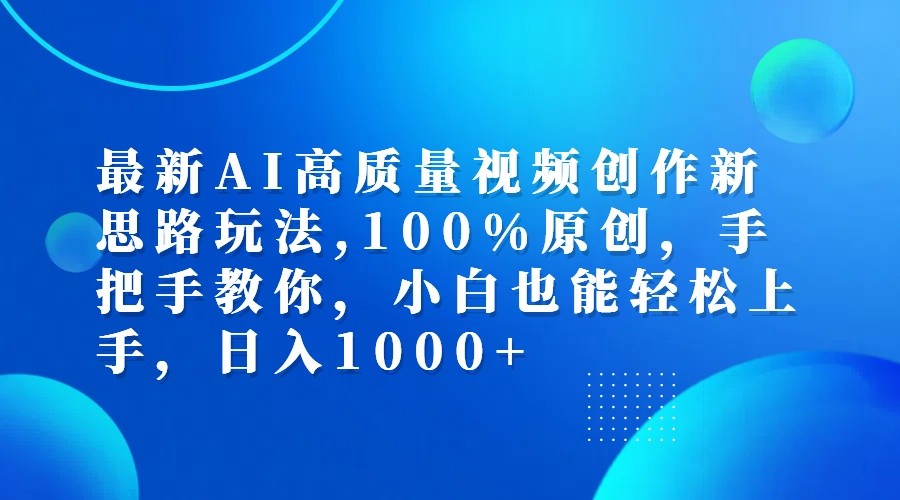 最新AI高质量视频创作新思路玩法,100%原创,手把手教你,小白也能轻松上手,日入1000+-英祺创业