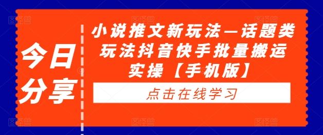 小说推文新玩法—话题类玩法抖音快手批量搬运实操【手机版】-英祺创业