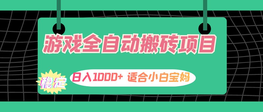 （12529期）游戏全自动搬砖副业项目，日入1000+ 适合小白宝妈-英祺创业