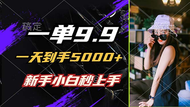 （12536期）一单9.9，一天到手5000+，不挑人，小白当天上手，制作作品只需1分钟-英祺创业