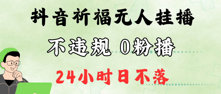 抖音最新祈福无人挂播，单日撸音浪收2万+0粉手机可开播，新手小白一看就会-英祺创业