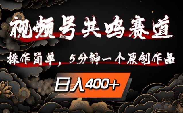 视频号共鸣赛道，操作简单，5分钟1个原创作品，日入几张【揭秘】-英祺创业