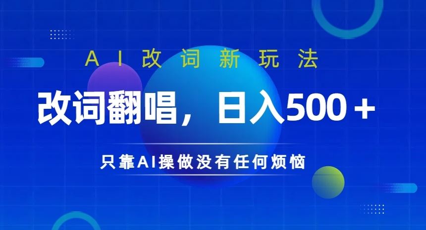 AI改词新玩法，改词翻唱，日入几张，只靠AI操做没有任何烦恼【揭秘】-英祺创业