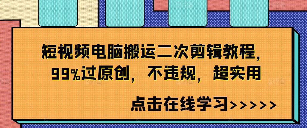 短视频电脑搬运二次剪辑教程，99%过原创，不违规，超实用-英祺创业