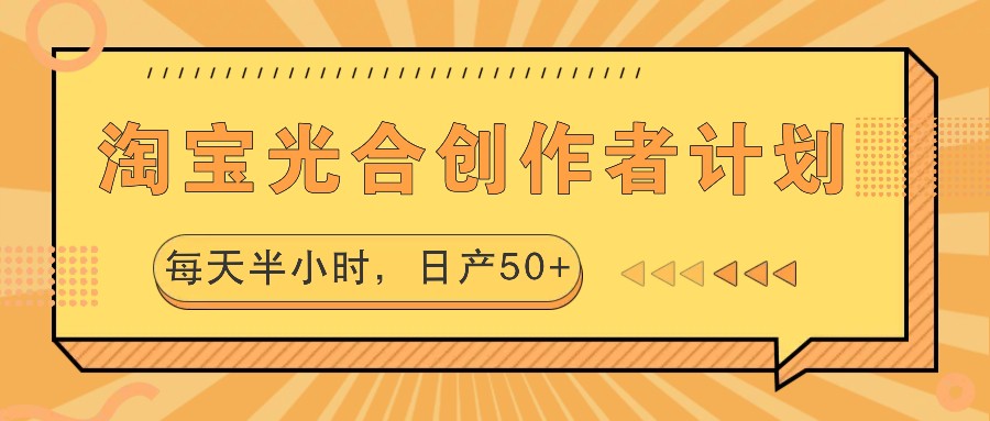 淘宝光合创作者计划，每天半小时，日产50+-英祺创业