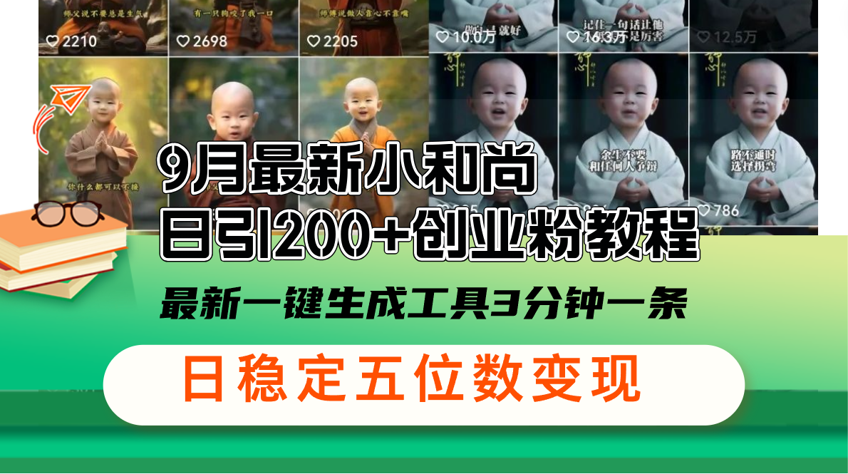 （12552期）9月最新小和尚日引200+创业粉教程，最新一键生成工具3分钟一条，日稳定…-英祺创业
