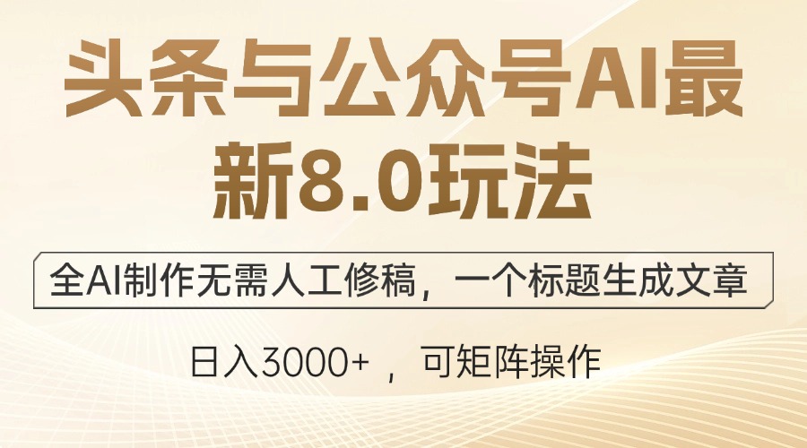 头条与公众号AI最新8.0玩法，全AI制作无需人工修稿，一个标题生成文章…-英祺创业
