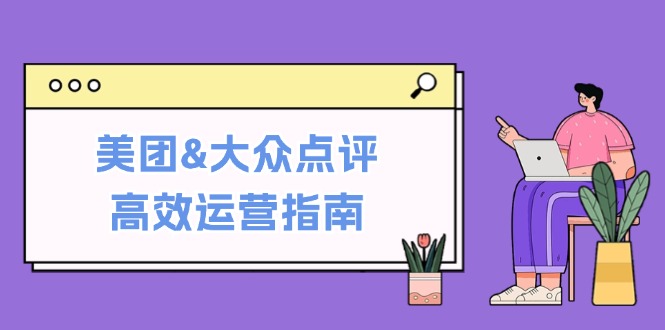 美团&大众点评高效运营指南：从平台基础认知到提升销量的实用操作技巧-英祺创业