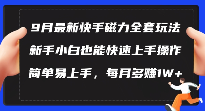 9月最新快手磁力玩法，新手小白也能操作，简单易上手，每月多赚1W+【揭秘】-英祺创业
