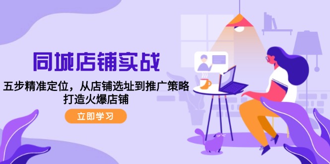 同城店铺实战：五步精准定位，从店铺选址到推广策略，打造火爆店铺-英祺创业