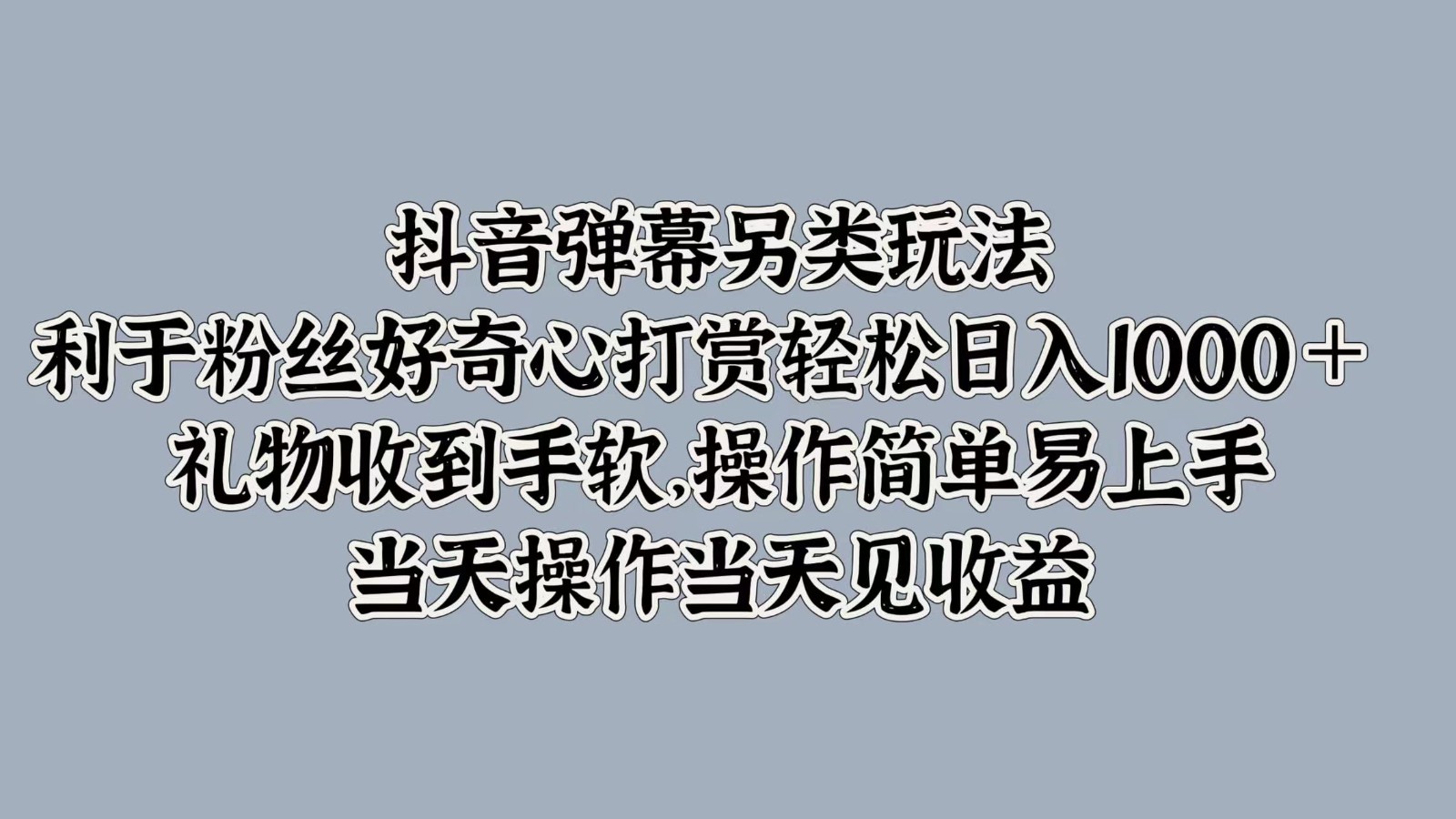 抖音弹幕另类玩法，利于粉丝好奇心打赏轻松日入1000＋ 礼物收到手软，操作简单-英祺创业