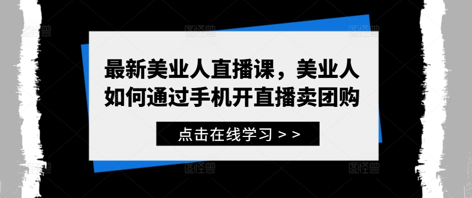 最新美业人直播课，美业人如何通过手机开直播卖团购-英祺创业