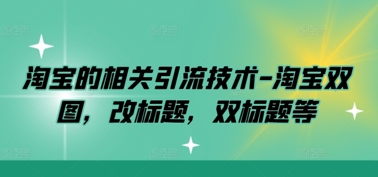 淘宝的相关引流技术-淘宝双图，改标题，双标题等-英祺创业