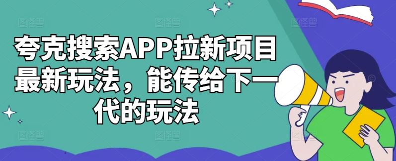 夸克搜索APP拉新项目最新玩法，能传给下一代的玩法-英祺创业