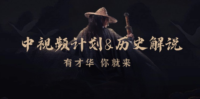（12969期）中视频计划&历史解说，博主教你赚钱，涵盖素材、文案、音频、图像处理-英祺创业