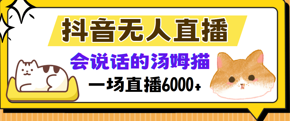 （12976期）抖音无人直播，会说话的汤姆猫弹幕互动小游戏，两场直播6000+-英祺创业