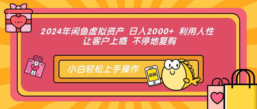 （12984期）2024年闲鱼虚拟资产 日入2000+ 利用人性 让客户上瘾 不停地复购-英祺创业