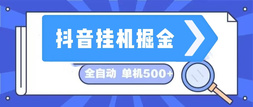 （13000期）抖音挂机掘金 日入500+ 全自动挂机项目 长久稳定 -英祺创业