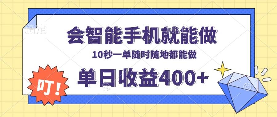 （13861期）会智能手机就能做，十秒钟一单，有手机就行，随时随地可做单日收益400+-英祺创业