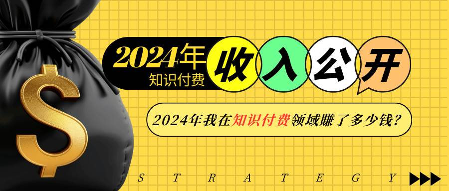 （13864期）2024年知识付费收入大公开！2024年我在知识付费领域賺了多少钱？-英祺创业