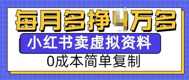 小红书虚拟资料项目，0成本简单复制，每个月多挣1W【揭秘】-英祺创业