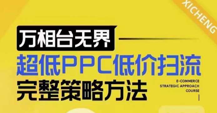 超低PPC低价扫流完整策略方法，最新低价扫流底层逻辑，万相台无界低价扫流实战流程方法-英祺创业