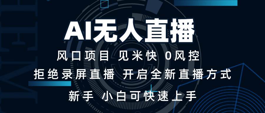 （13893期）AI无人直播技术 单日收益1000+ 新手，小白可快速上手-英祺创业