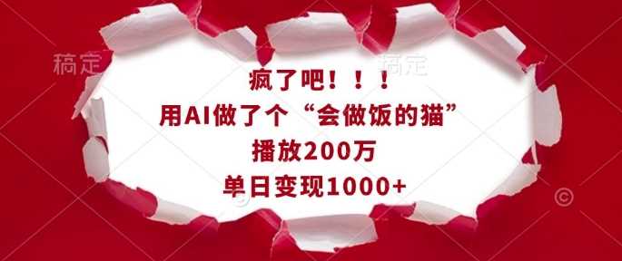 疯了吧！用AI做了个“会做饭的猫”，播放200万，单日变现1k-英祺创业