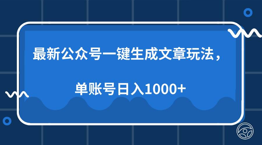 （13908期）最新公众号AI一键生成文章玩法，单帐号日入1000+-英祺创业
