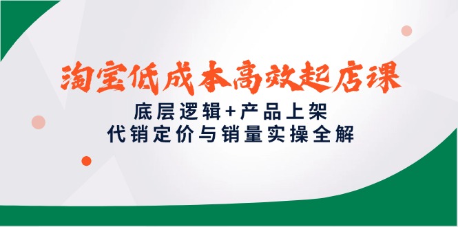 底层逻辑+产品上架，淘宝低成本高效起店课，代销定价与销量实操全解-英祺创业