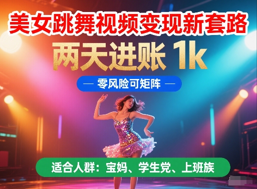 两天进账 1k，美女跳舞视频变现新套路，零风险可矩阵【揭秘】-英祺创业