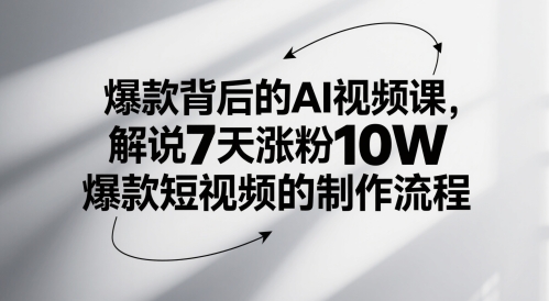 爆款背后的AI视频课，解说7天涨粉10W爆款短视频的制作流程-英祺创业