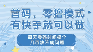 有快手就可以做，首码，零撸模式，每天零碎时间搞个几张不成问题【揭秘】-英祺创业