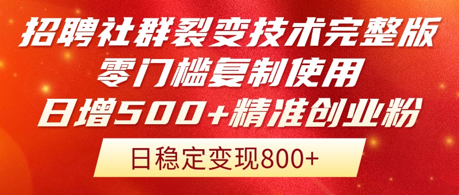 零门槛复制使用，招聘社群裂变技术完整版流出！日增500+精准创业流量每…-英祺创业