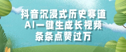 AI一键生成长视频，抖音沉浸式历史赛道，条条点赞过W【揭秘】-英祺创业