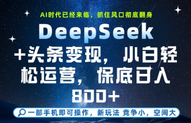 DeepSeek+头条变现，小白轻松上手，保姆级教学，日入8张+【揭秘】-英祺创业